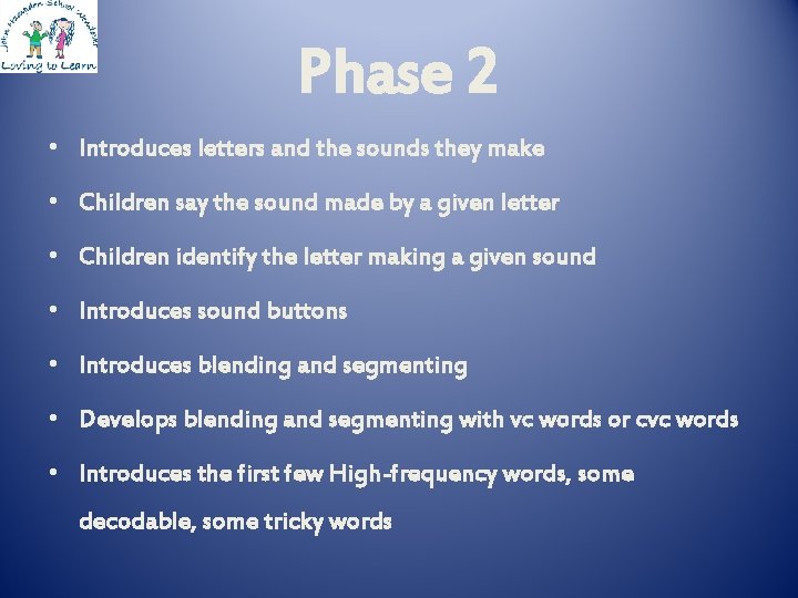 Phase 2 • Introduces letters and the sounds they make • Children say the