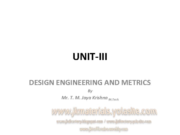 UNIT-III DESIGN ENGINEERING AND METRICS By Mr. T. M. Jaya Krishna M. Tech 