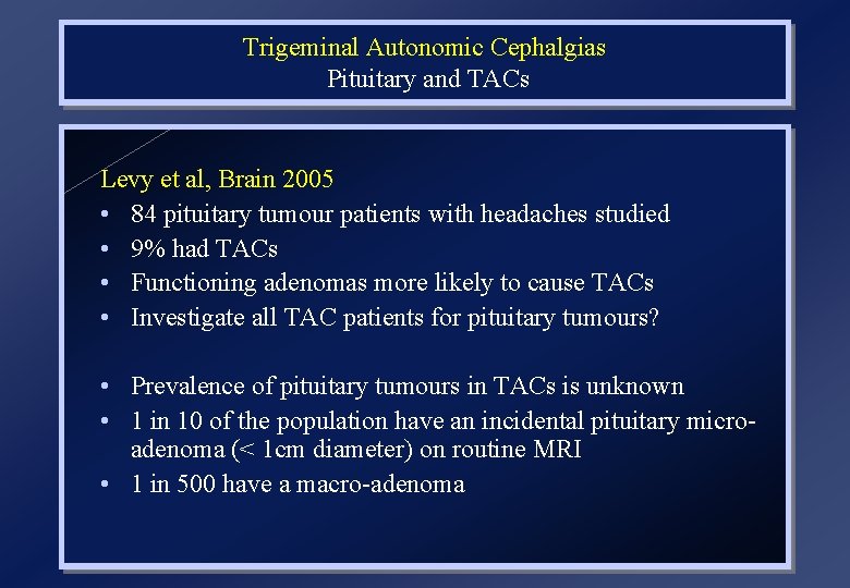 Trigeminal Autonomic Cephalgias Pituitary and TACs Levy et al, Brain 2005 • 84 pituitary