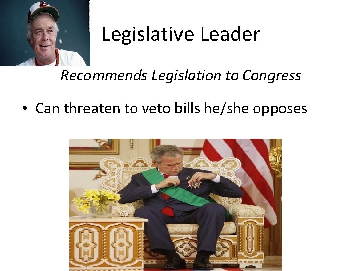 Legislative Leader Recommends Legislation to Congress • Can threaten to veto bills he/she opposes