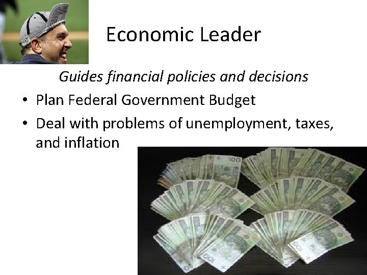 Economic Leader Guides financial policies and decisions • Plan Federal Government Budget • Deal