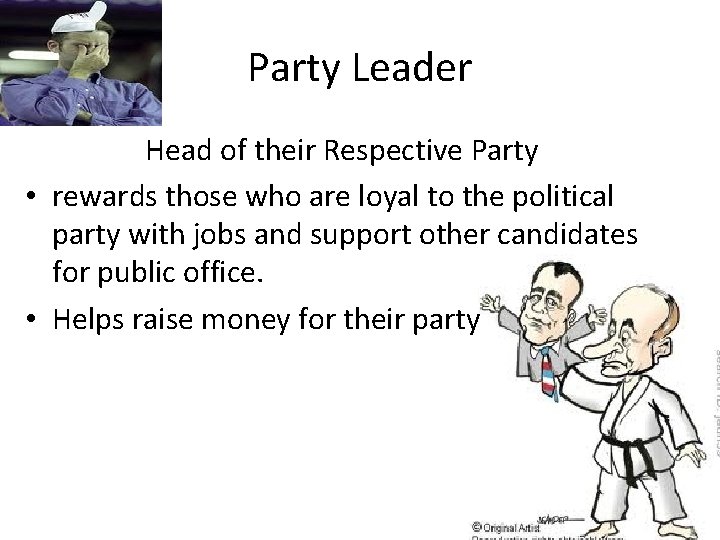 Party Leader Head of their Respective Party • rewards those who are loyal to