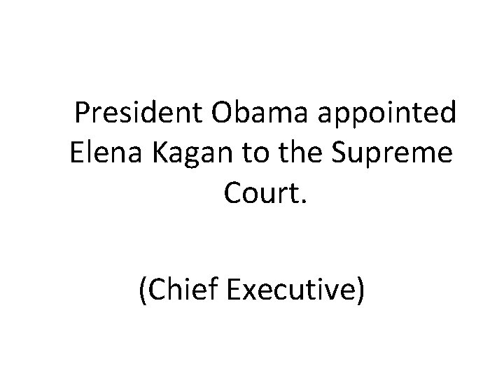 President Obama appointed Elena Kagan to the Supreme Court. (Chief Executive) 