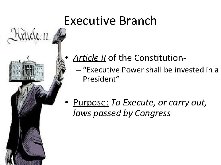 Executive Branch • Article II of the Constitution– “Executive Power shall be invested in