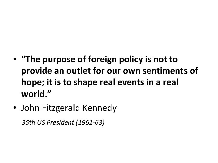  • “The purpose of foreign policy is not to provide an outlet for