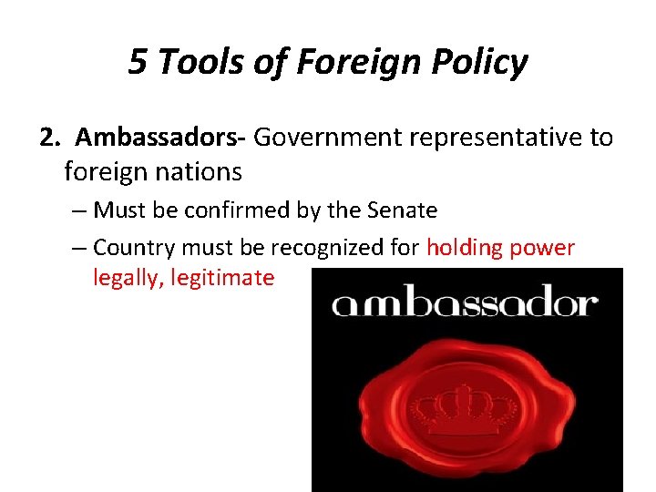 5 Tools of Foreign Policy 2. Ambassadors- Government representative to foreign nations – Must