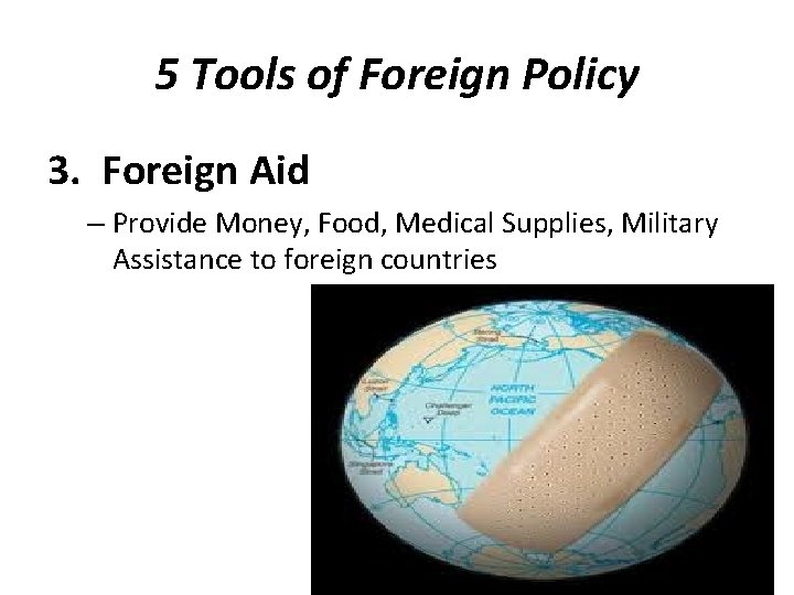 5 Tools of Foreign Policy 3. Foreign Aid – Provide Money, Food, Medical Supplies,