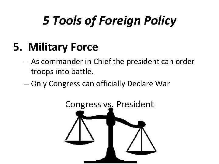 5 Tools of Foreign Policy 5. Military Force – As commander in Chief the