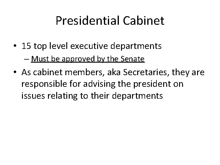 Presidential Cabinet • 15 top level executive departments – Must be approved by the