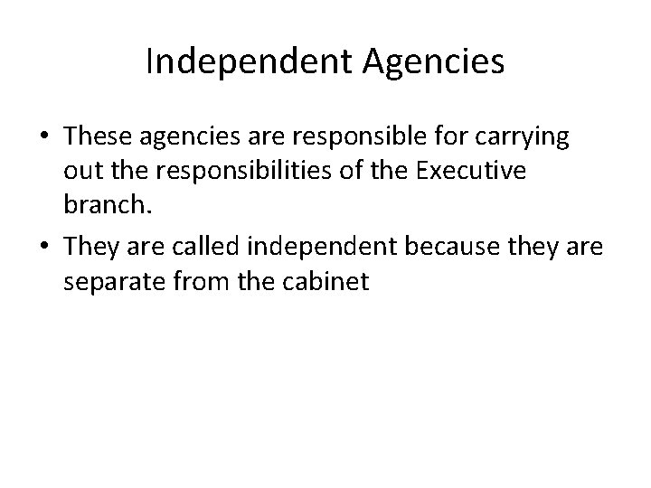 Independent Agencies • These agencies are responsible for carrying out the responsibilities of the