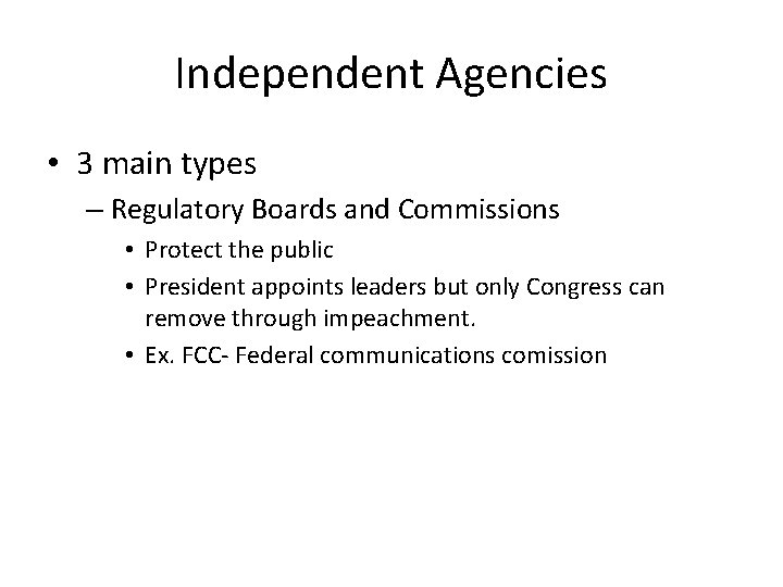 Independent Agencies • 3 main types – Regulatory Boards and Commissions • Protect the