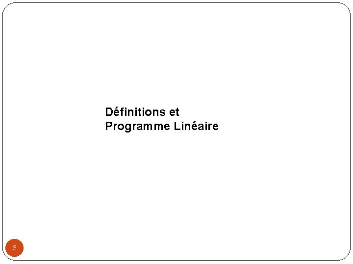 Définitions et Programme Linéaire 3 