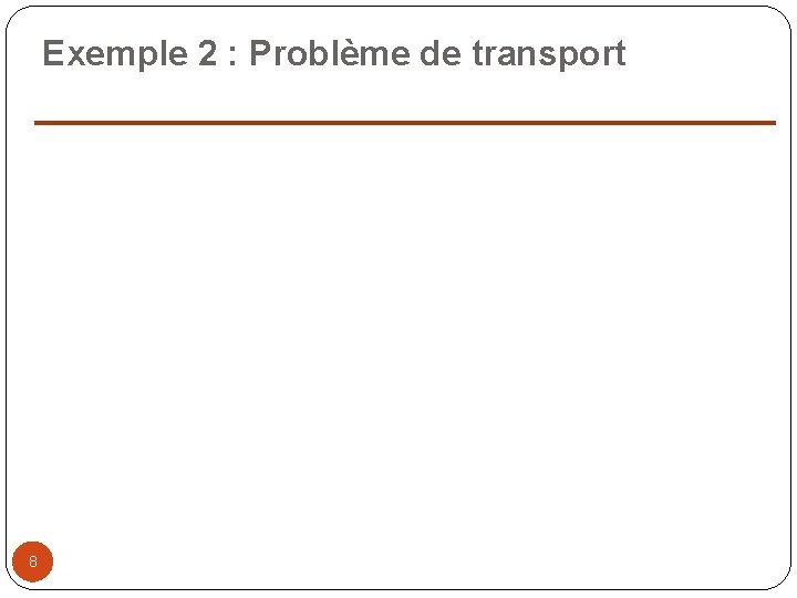 Exemple 2 : Problème de transport 8 