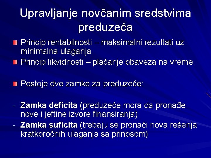 Upravljanje novčanim sredstvima preduzeća Princip rentabilnosti – maksimalni rezultati uz minimalna ulaganja Princip likvidnosti