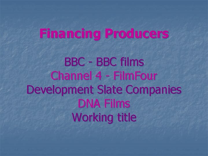 Financing Producers BBC - BBC films Channel 4 - Film. Four Development Slate Companies