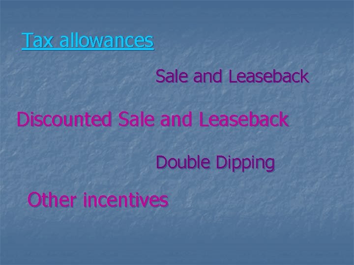 Tax allowances Sale and Leaseback Discounted Sale and Leaseback Double Dipping Other incentives 