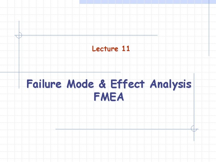 Lecture 11 Failure Mode & Effect Analysis FMEA 