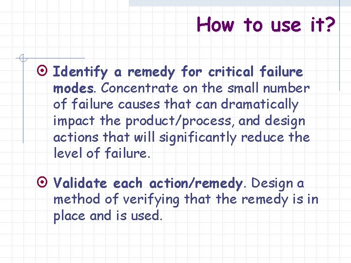 How to use it? ¤ Identify a remedy for critical failure modes. Concentrate on