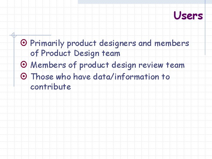 Users ¤ Primarily product designers and members of Product Design team ¤ Members of