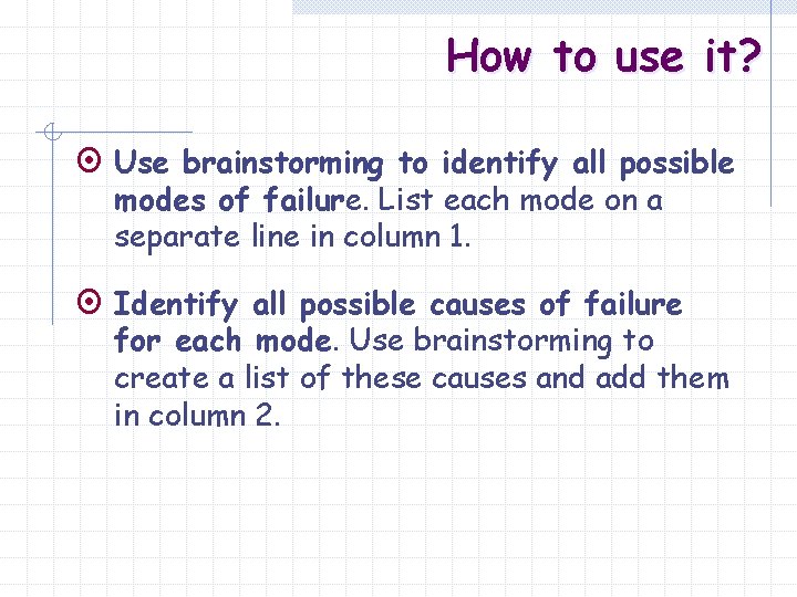 How to use it? ¤ Use brainstorming to identify all possible modes of failure.