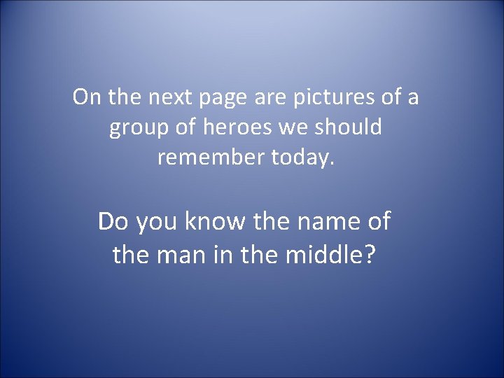 On the next page are pictures of a group of heroes we should remember