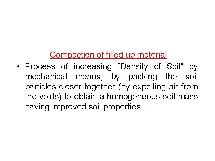 Compaction of filled up material • Process of increasing “Density of Soil” by mechanical Compaction of filled up material • Process of increasing “Density of Soil” by mechanical