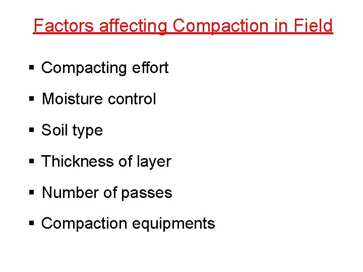 Factors affecting Compaction in Field § Compacting effort § Moisture control § Soil type Factors affecting Compaction in Field § Compacting effort § Moisture control § Soil type