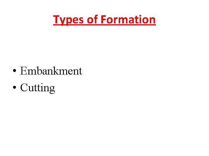 Types of Formation • Embankment • Cutting Types of Formation • Embankment • Cutting