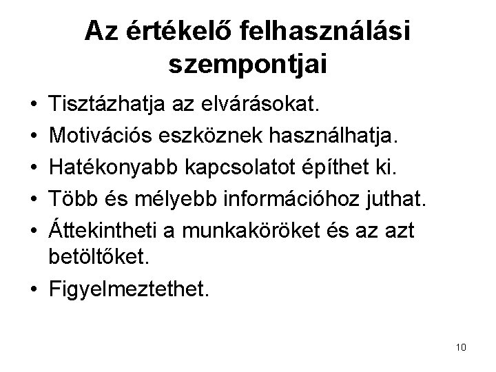 Az értékelő felhasználási szempontjai • • • Tisztázhatja az elvárásokat. Motivációs eszköznek használhatja. Hatékonyabb