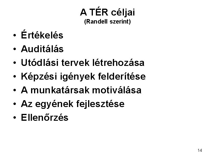 A TÉR céljai (Randell szerint) • • Értékelés Auditálás Utódlási tervek létrehozása Képzési igények