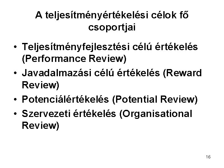 A teljesítményértékelési célok fő csoportjai • Teljesítményfejlesztési célú értékelés (Performance Review) • Javadalmazási célú