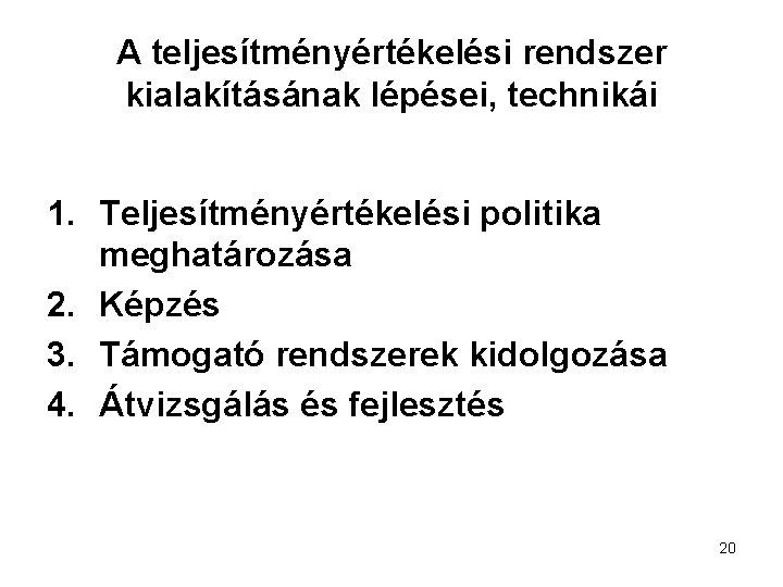 A teljesítményértékelési rendszer kialakításának lépései, technikái 1. Teljesítményértékelési politika meghatározása 2. Képzés 3. Támogató