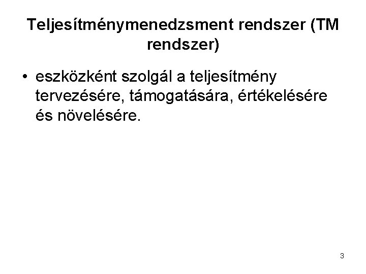 Teljesítménymenedzsment rendszer (TM rendszer) • eszközként szolgál a teljesítmény tervezésére, támogatására, értékelésére és növelésére.