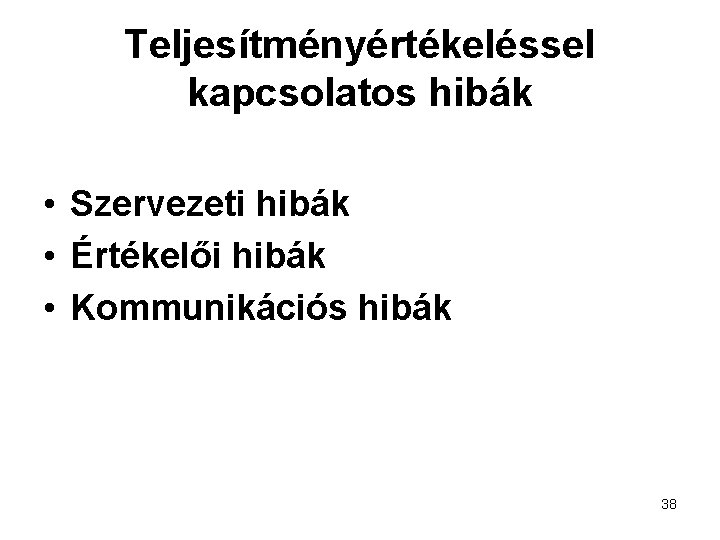 Teljesítményértékeléssel kapcsolatos hibák • Szervezeti hibák • Értékelői hibák • Kommunikációs hibák 38 