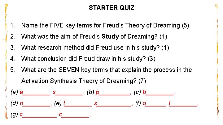STARTER QUIZ 1. Name the FIVE key terms for Freud’s Theory of Dreaming (5)