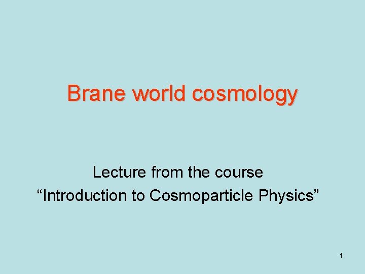 Brane world cosmology Lecture from the course “Introduction to Cosmoparticle Physics” 1 
