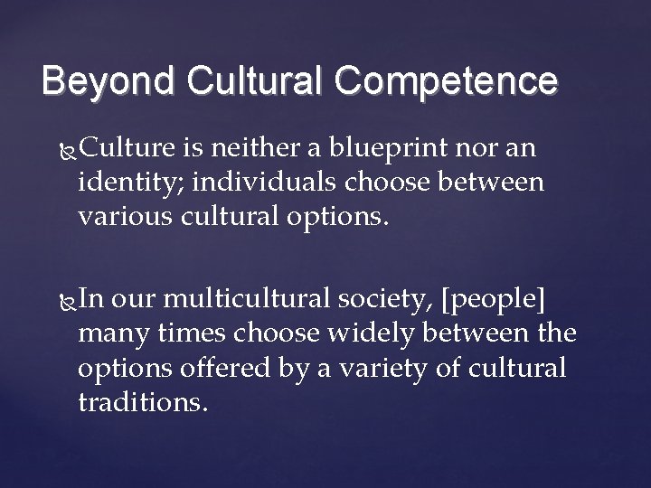 Beyond Cultural Competence Culture is neither a blueprint nor an identity; individuals choose between