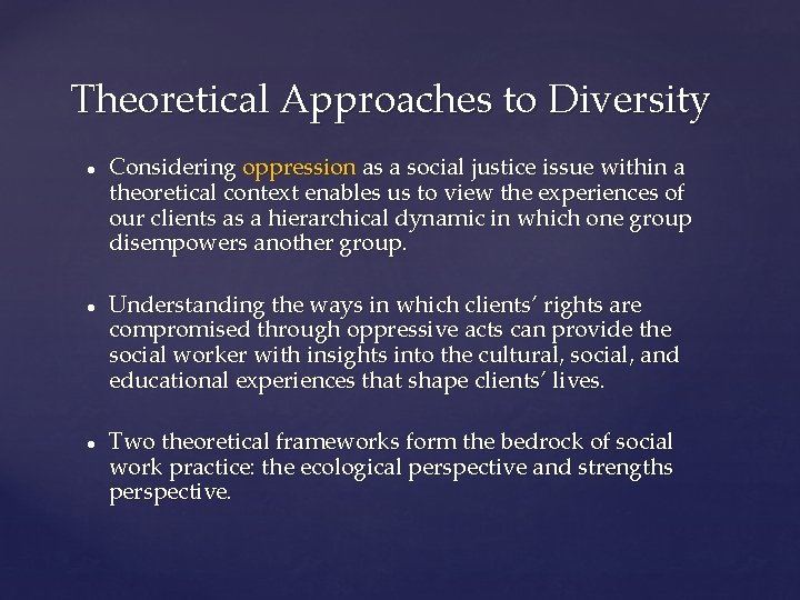Theoretical Approaches to Diversity ● ● ● Considering oppression as a social justice issue