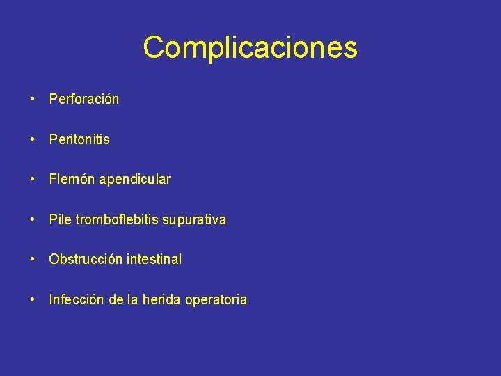 Complicaciones • Perforación • Peritonitis • Flemón apendicular • Pile tromboflebitis supurativa • Obstrucción