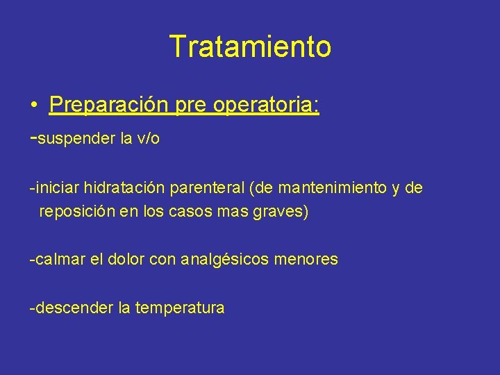 Tratamiento • Preparación pre operatoria: -suspender la v/o -iniciar hidratación parenteral (de mantenimiento y