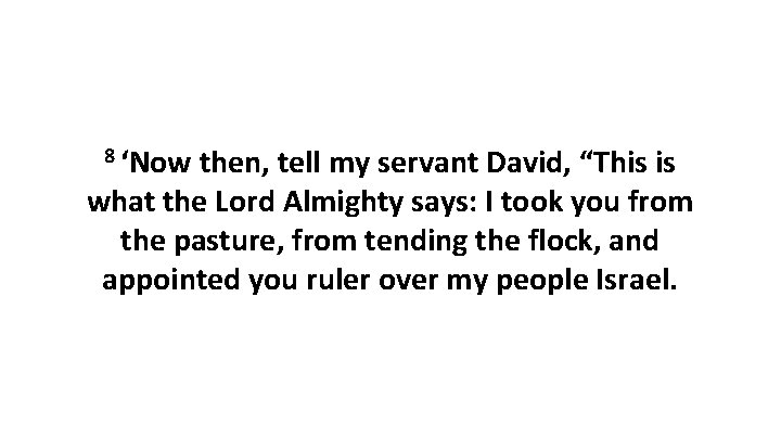 8 ‘Now then, tell my servant David, “This is what the Lord Almighty says: