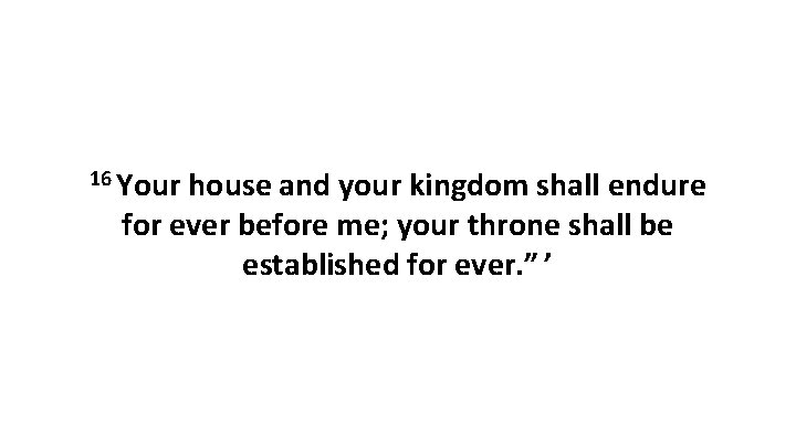 16 Your house and your kingdom shall endure for ever before me; your throne