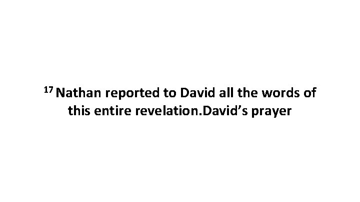 17 Nathan reported to David all the words of this entire revelation. David’s prayer