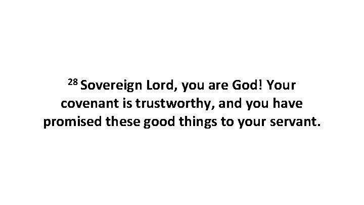 28 Sovereign Lord, you are God! Your covenant is trustworthy, and you have promised