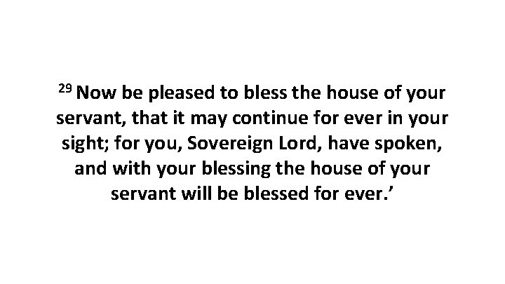 29 Now be pleased to bless the house of your servant, that it may