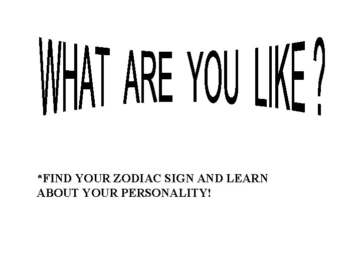 *FIND YOUR ZODIAC SIGN AND LEARN ABOUT YOUR PERSONALITY! 