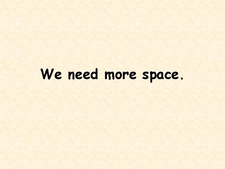 We need more space. 