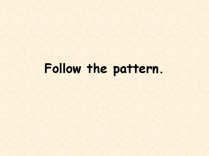 Follow the pattern. 
