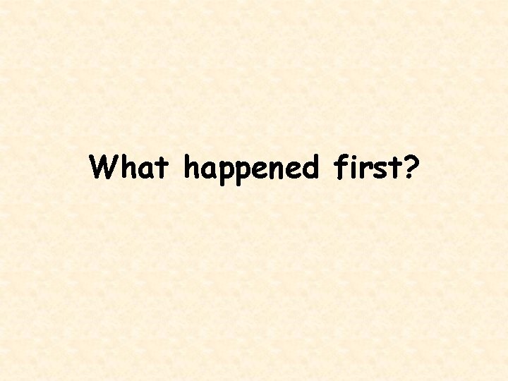 What happened first? 