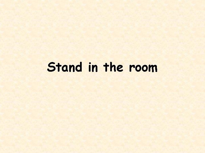 Stand in the room 